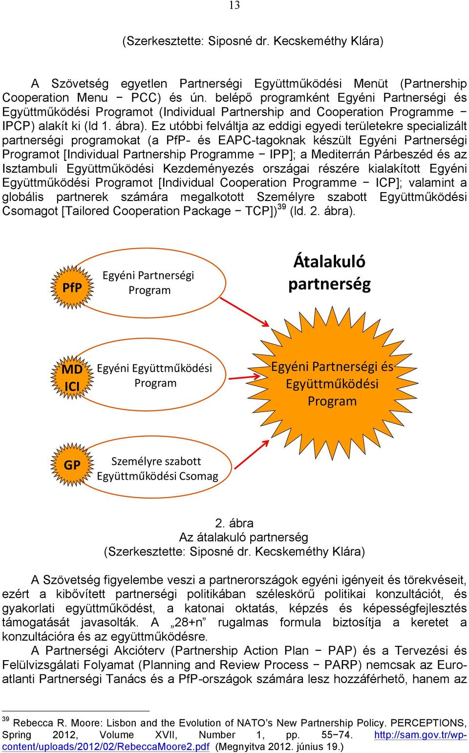 Ez utóbbi felváltja az eddigi egyedi területekre specializált partnerségi programokat (a PfP- és EAPC-tagoknak készült Egyéni Partnerségi Programot [Individual Partnership Programme IPP]; a