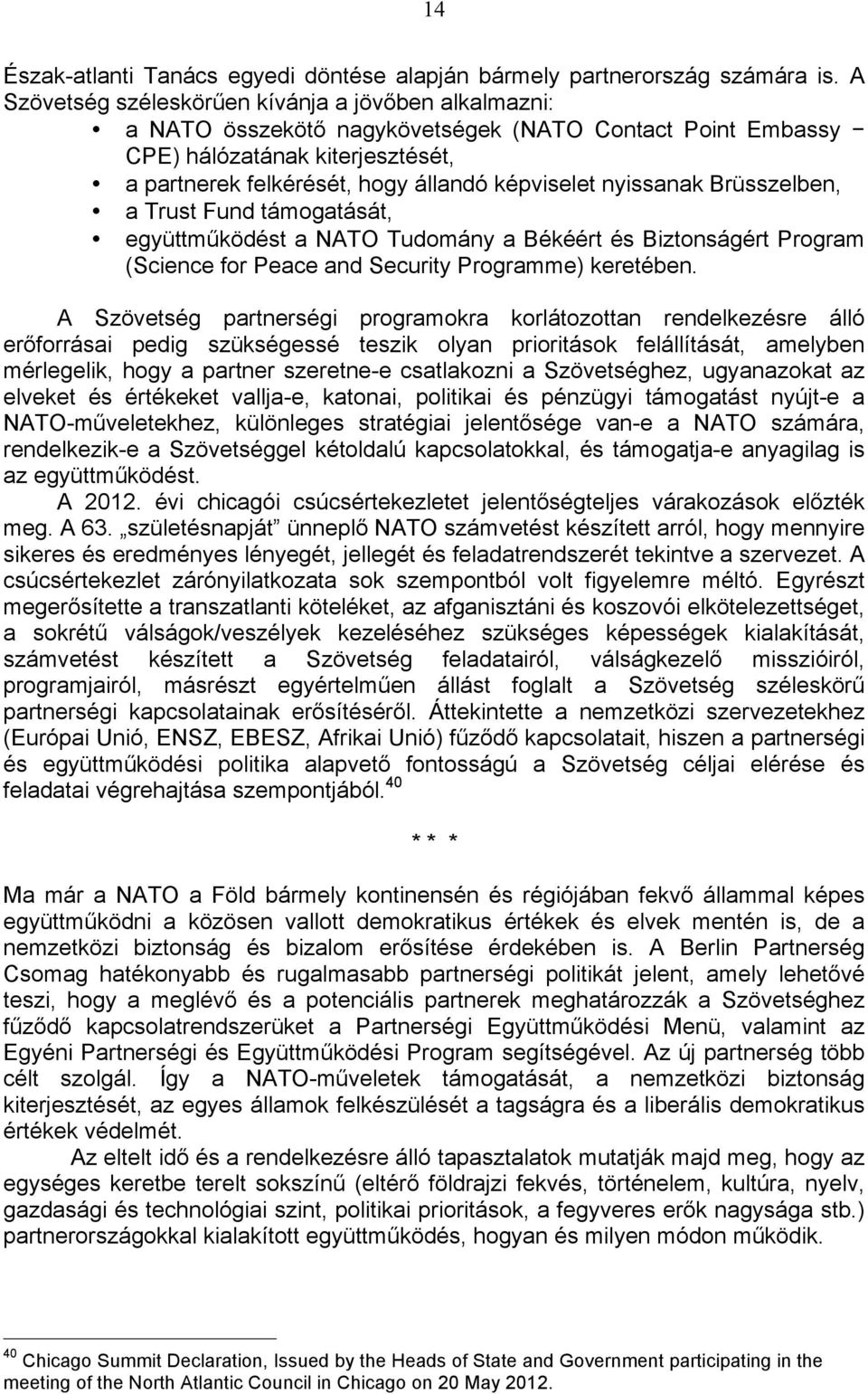 nyissanak Brüsszelben, a Trust Fund támogatását, együttműködést a NATO Tudomány a Békéért és Biztonságért Program (Science for Peace and Security Programme) keretében.