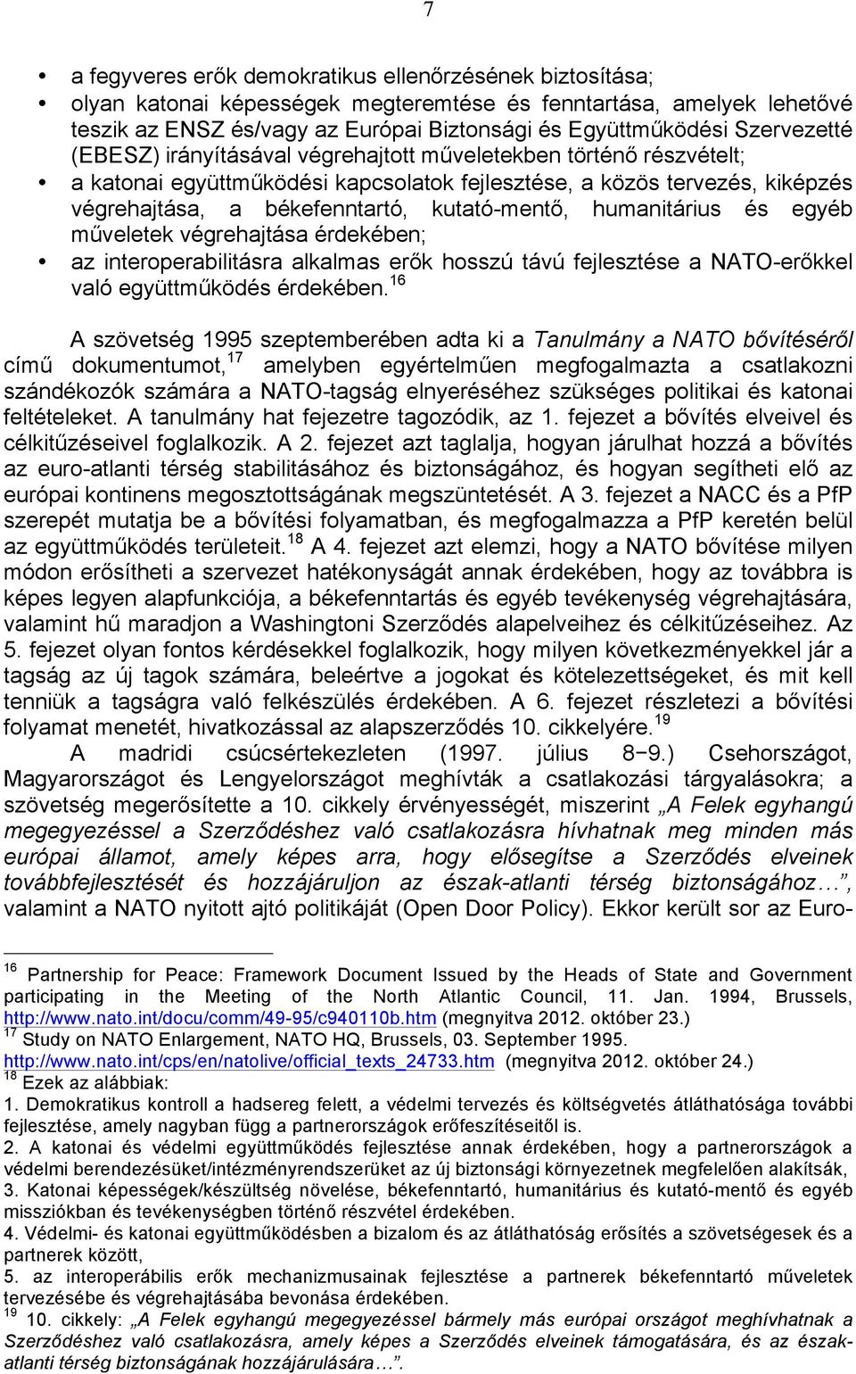 kutató-mentő, humanitárius és egyéb műveletek végrehajtása érdekében; az interoperabilitásra alkalmas erők hosszú távú fejlesztése a NATO-erőkkel való együttműködés érdekében.