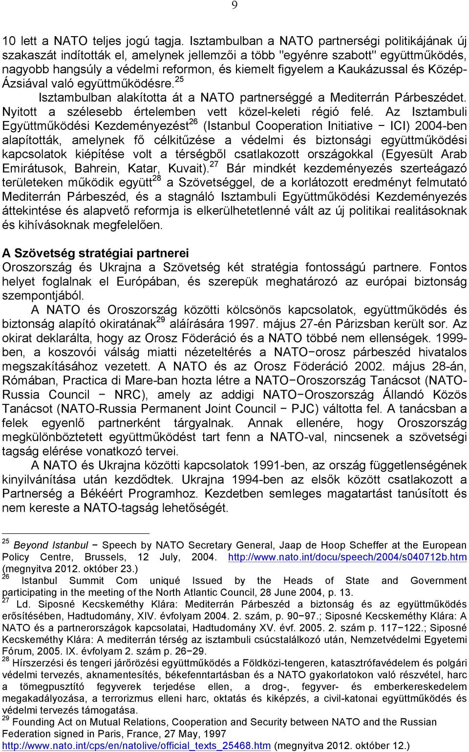 Kaukázussal és Közép- Ázsiával való együttműködésre. 25 Isztambulban alakította át a NATO partnerséggé a Mediterrán Párbeszédet. Nyitott a szélesebb értelemben vett közel-keleti régió felé.