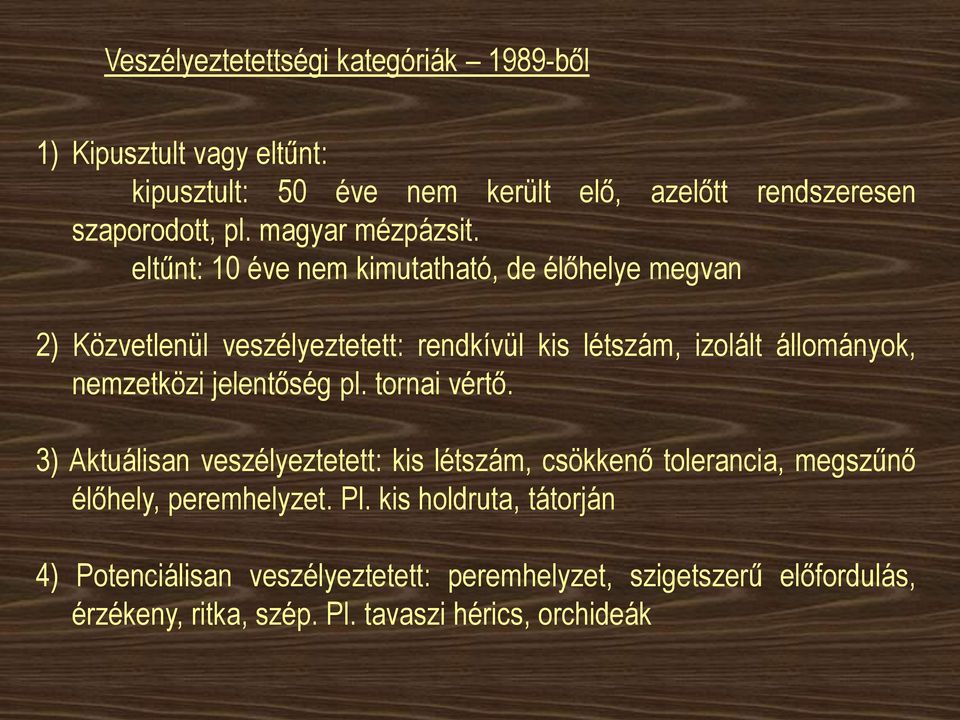 eltűnt: 10 éve nem kimutatható, de élőhelye megvan 2) Közvetlenül veszélyeztetett: rendkívül kis létszám, izolált állományok, nemzetközi