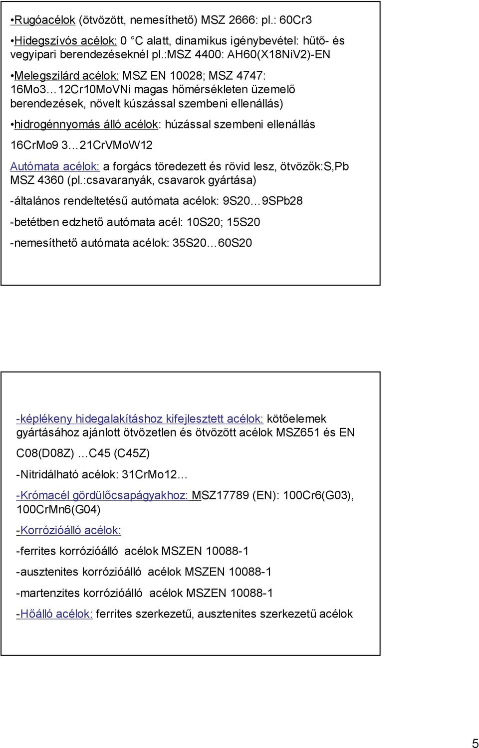 húzással szembeni ellenállás 16CrMo9 3 21CrVMoW12 Autómata acélok: a forgács töredezett és rövid lesz, ötvözők:s,pb MSZ 4360 (pl.