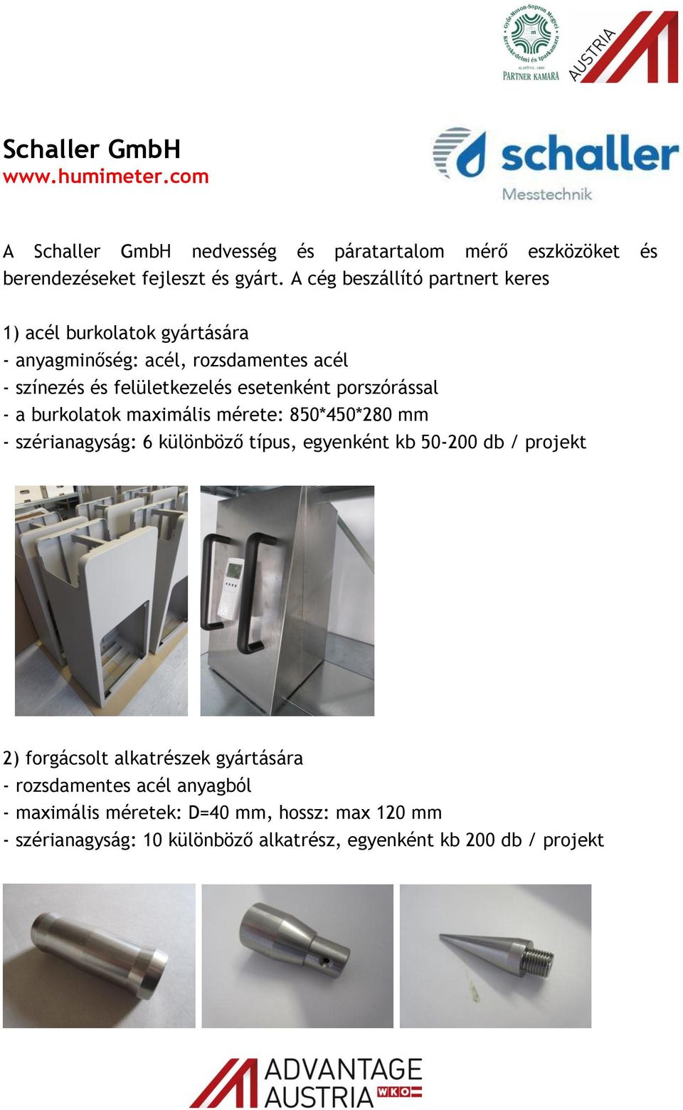 porszórással - a burkolatok maximális mérete: 850*450*280 mm - szérianagyság: 6 különböző típus, egyenként kb 50-200 db / projekt 2) forgácsolt