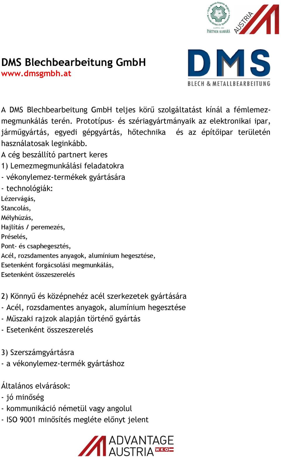 A cég beszállító partnert keres 1) Lemezmegmunkálási feladatokra - vékonylemez-termékek gyártására - technológiák: Lézervágás, Stancolás, Mélyhúzás, Hajlítás / peremezés, Préselés, Pont- és