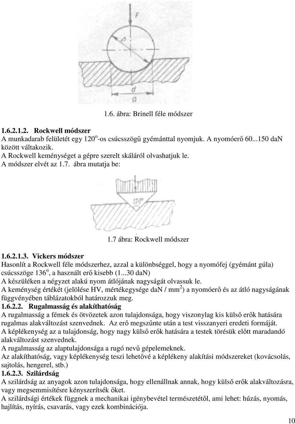 Vickers módszer Hasonlít a Rockwell féle módszerhez, azzal a különbséggel, hogy a nyomófej (gyémánt gúla) csúcsszöge 136 o, a használt erő kisebb (1.