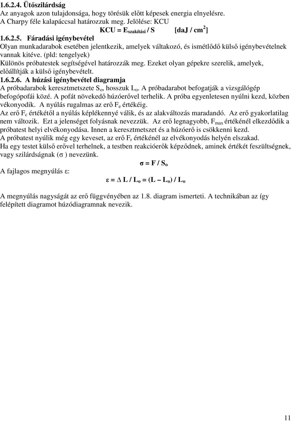 Ezeket olyan gépekre szerelik, amelyek, előállítják a külső igénybevételt. 1.6.2.6. A húzási igénybevétel diagramja A próbadarabok keresztmetszete S o, hosszuk L o.