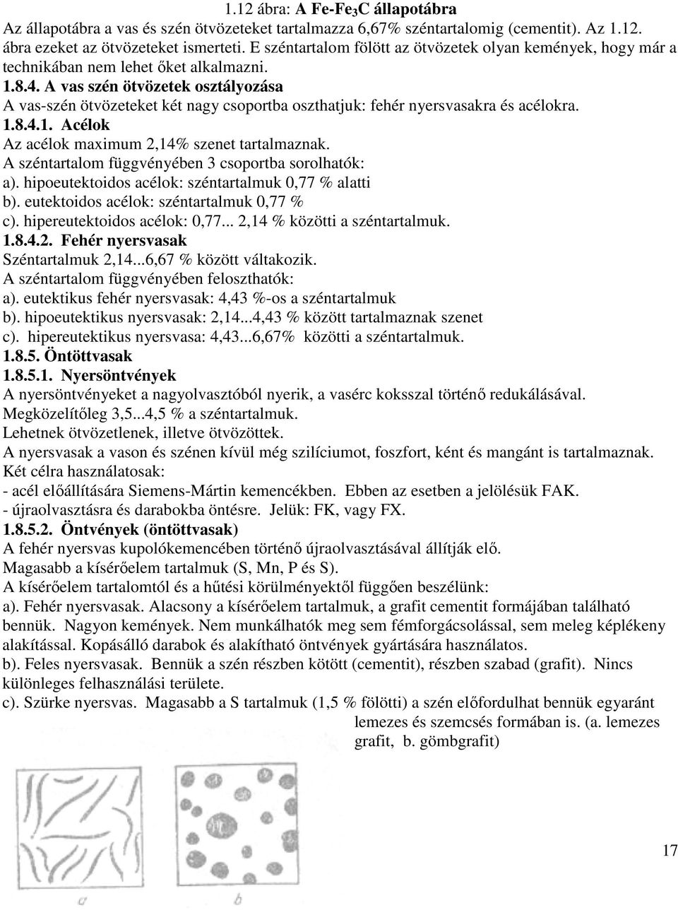 A vas szén ötvözetek osztályozása A vas-szén ötvözeteket két nagy csoportba oszthatjuk: fehér nyersvasakra és acélokra. 1.8.4.1. Acélok Az acélok maximum 2,14% szenet tartalmaznak.