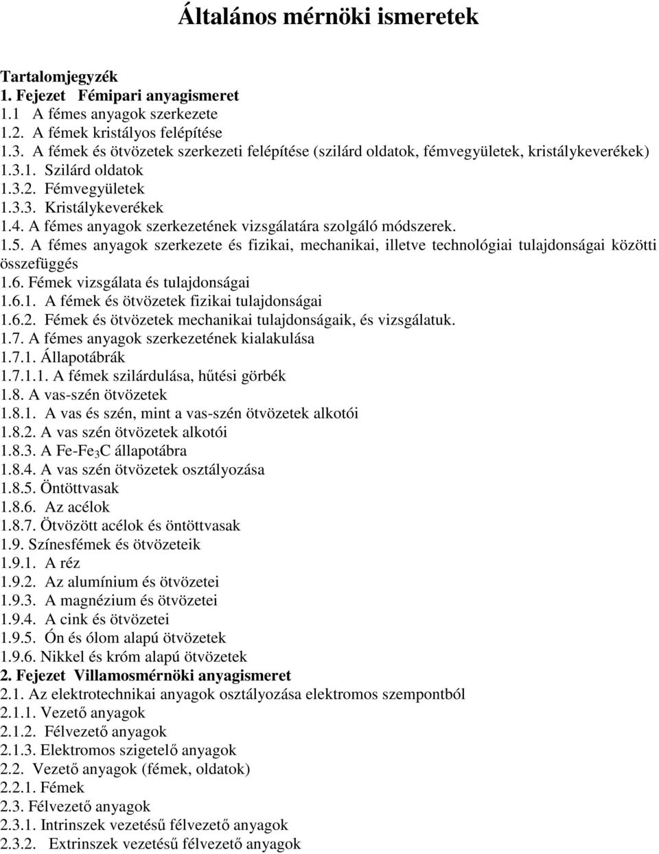 A fémes anyagok szerkezetének vizsgálatára szolgáló módszerek. 1.5. A fémes anyagok szerkezete és fizikai, mechanikai, illetve technológiai tulajdonságai közötti összefüggés 1.6.