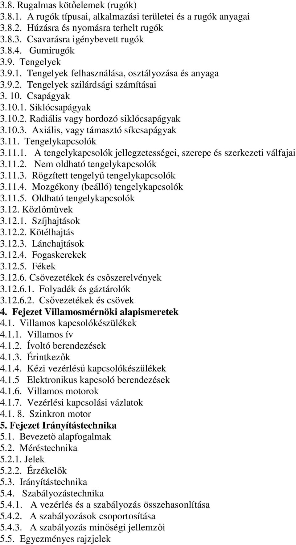 11. Tengelykapcsolók 3.11.1. A tengelykapcsolók jellegzetességei, szerepe és szerkezeti válfajai 3.11.2. Nem oldható tengelykapcsolók 3.11.3. Rögzített tengelyű tengelykapcsolók 3.11.4.