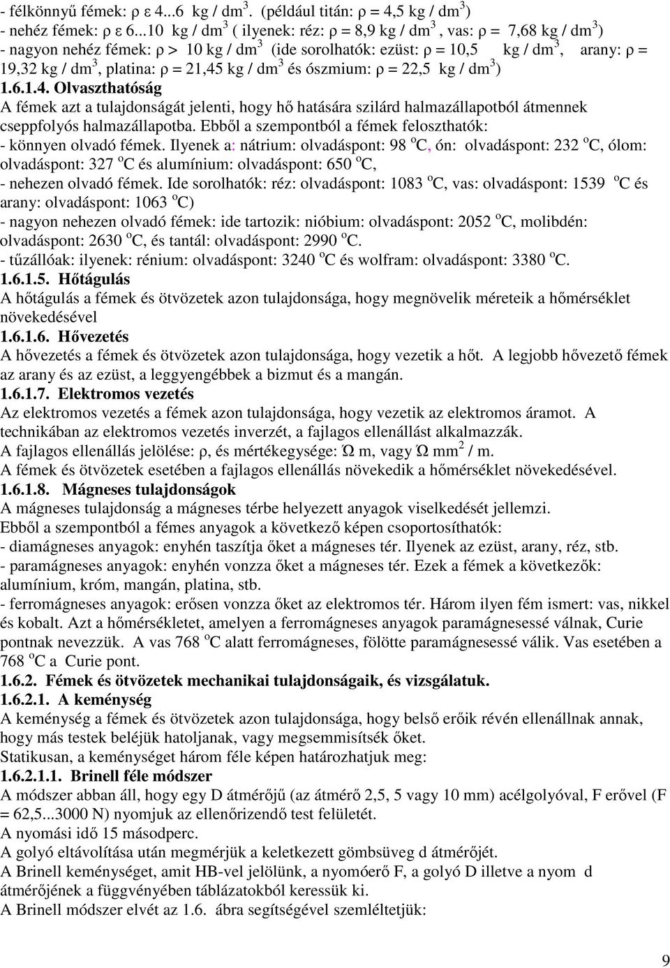 21,45 kg / dm 3 és ószmium: ρ = 22,5 kg / dm 3 ) 1.6.1.4. Olvaszthatóság A fémek azt a tulajdonságát jelenti, hogy hő hatására szilárd halmazállapotból átmennek cseppfolyós halmazállapotba.