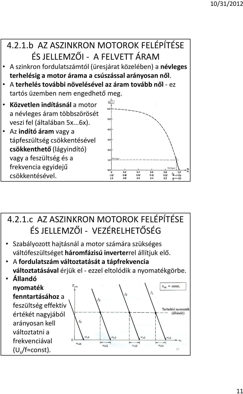 Az indító áram vagy a tápfeszültség csökkentésével csökkenthetõ (lágyindító) vagy a feszültség és a frekvencia egyidejû csökkentésével. 21 