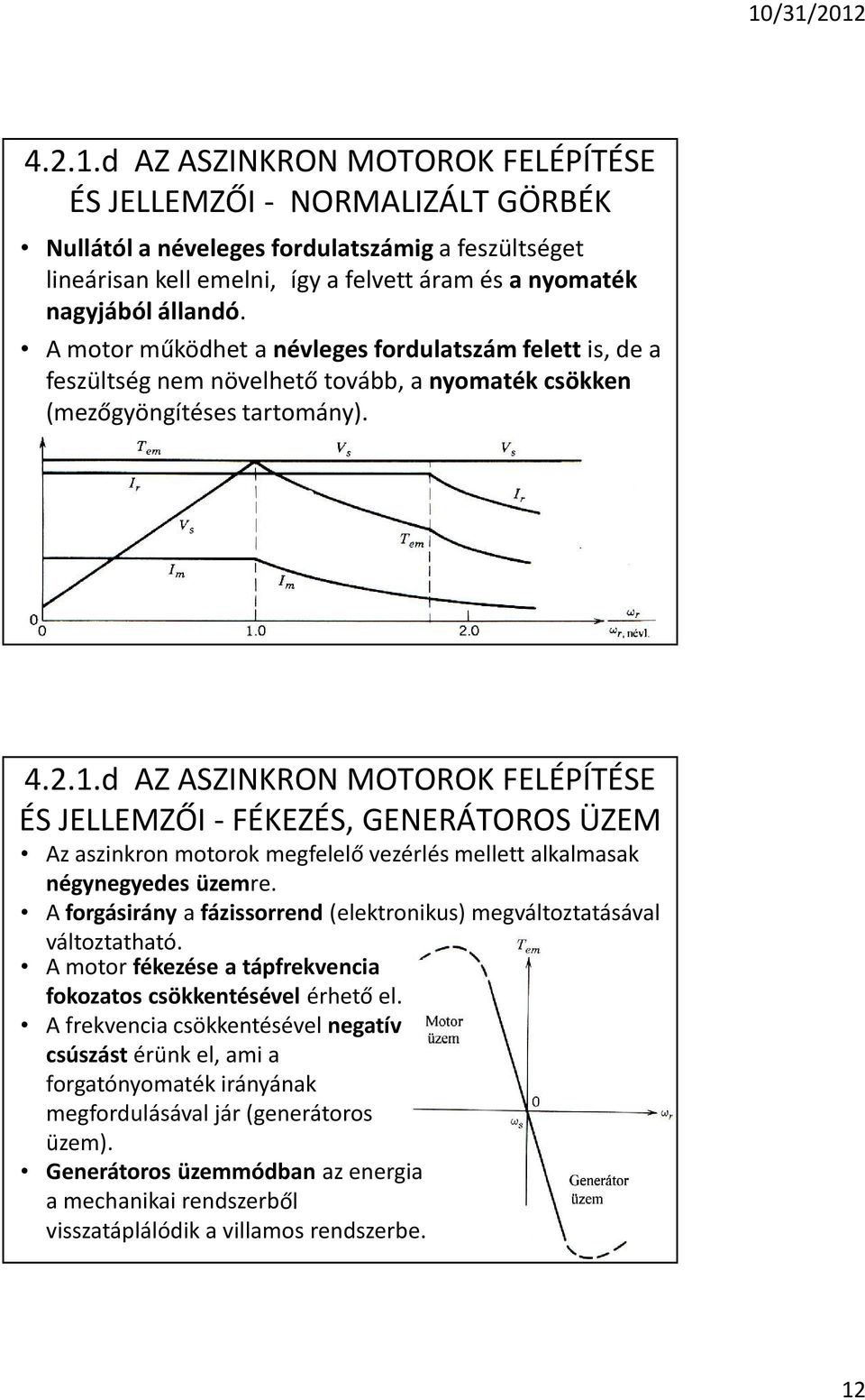 d AZ ASZINKRON MOTOROK FELÉPÍTÉSE ÉS JELLEMZÕI - FÉKEZÉS, GENERÁTOROS ÜZEM Az aszinkron motorok megfelelõ vezérlés mellett alkalmasak négynegyedes üzemre.