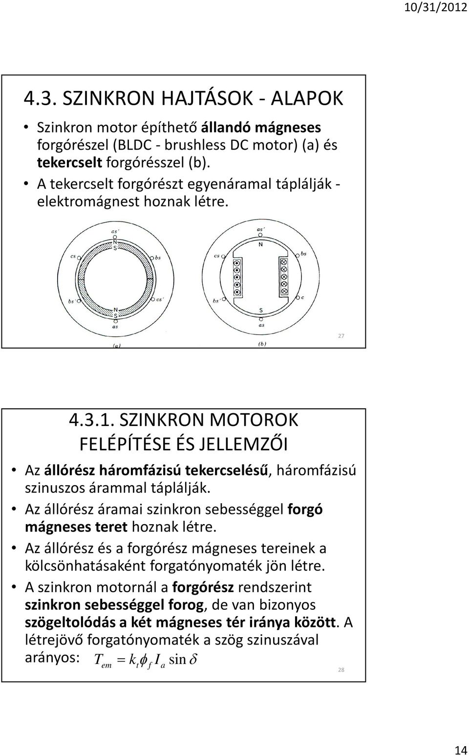 SZINKRON MOTOROK FELÉPÍTÉSE ÉS JELLEMZÕI Az állórész háromfázisú tekercselésû, háromfázisú szinuszos árammal táplálják.