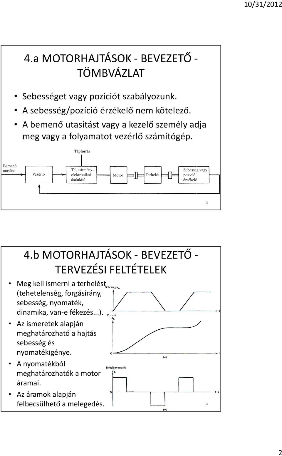 b MOTORHAJTÁSOK - BEVEZETÕ - TERVEZÉSI FELTÉTELEK Meg kell ismerni a terhelést (tehetelenség, forgásirány, sebesség, nyomaték,