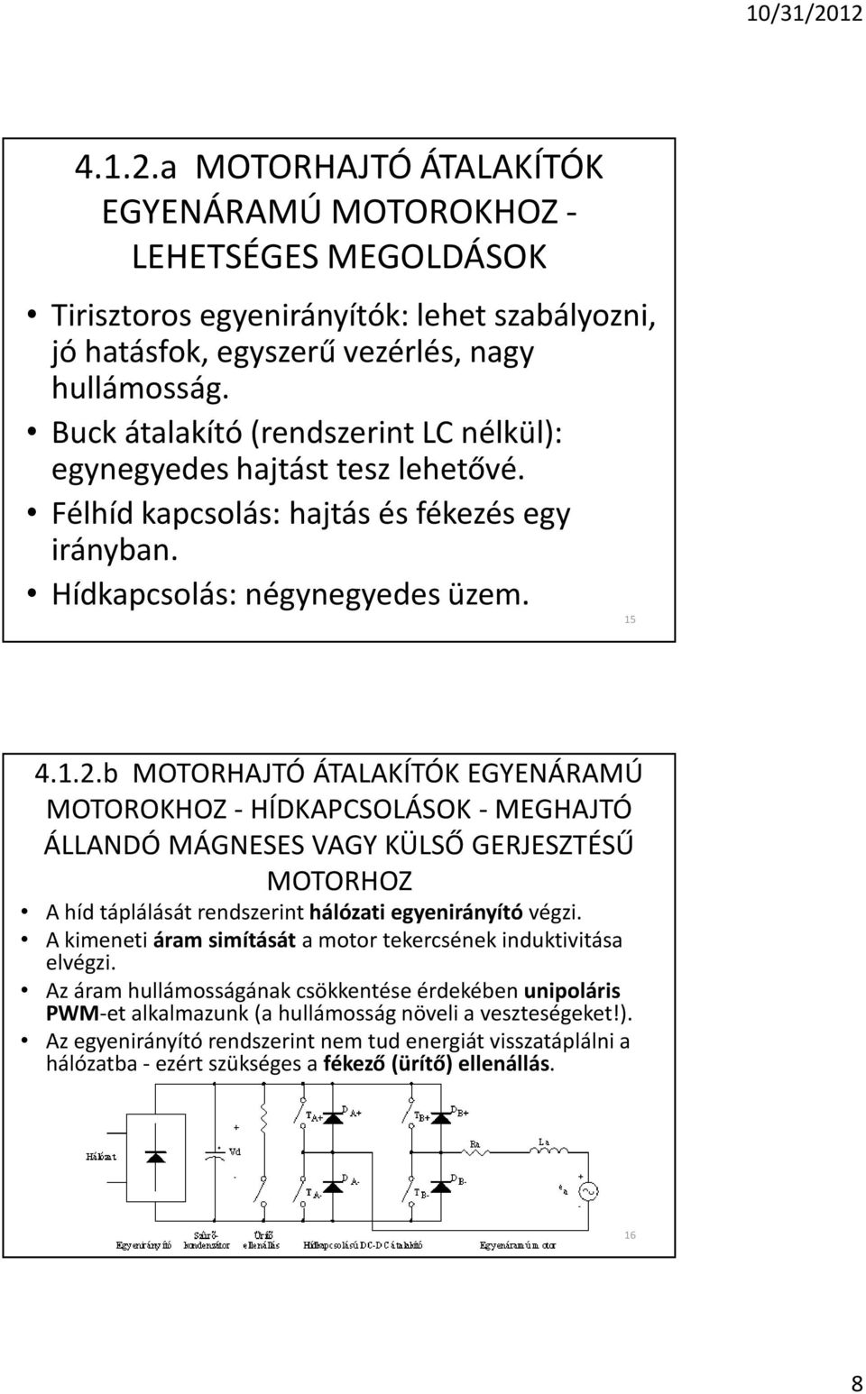 b MOTORHAJTÓ ÁTALAKÍTÓK EGYENÁRAMÚ MOTOROKHOZ - HÍDKAPCSOLÁSOK - MEGHAJTÓ ÁLLANDÓ MÁGNESES VAGY KÜLSÕ GERJESZTÉSÛ MOTORHOZ A híd táplálását rendszerint hálózati egyenirányító végzi.