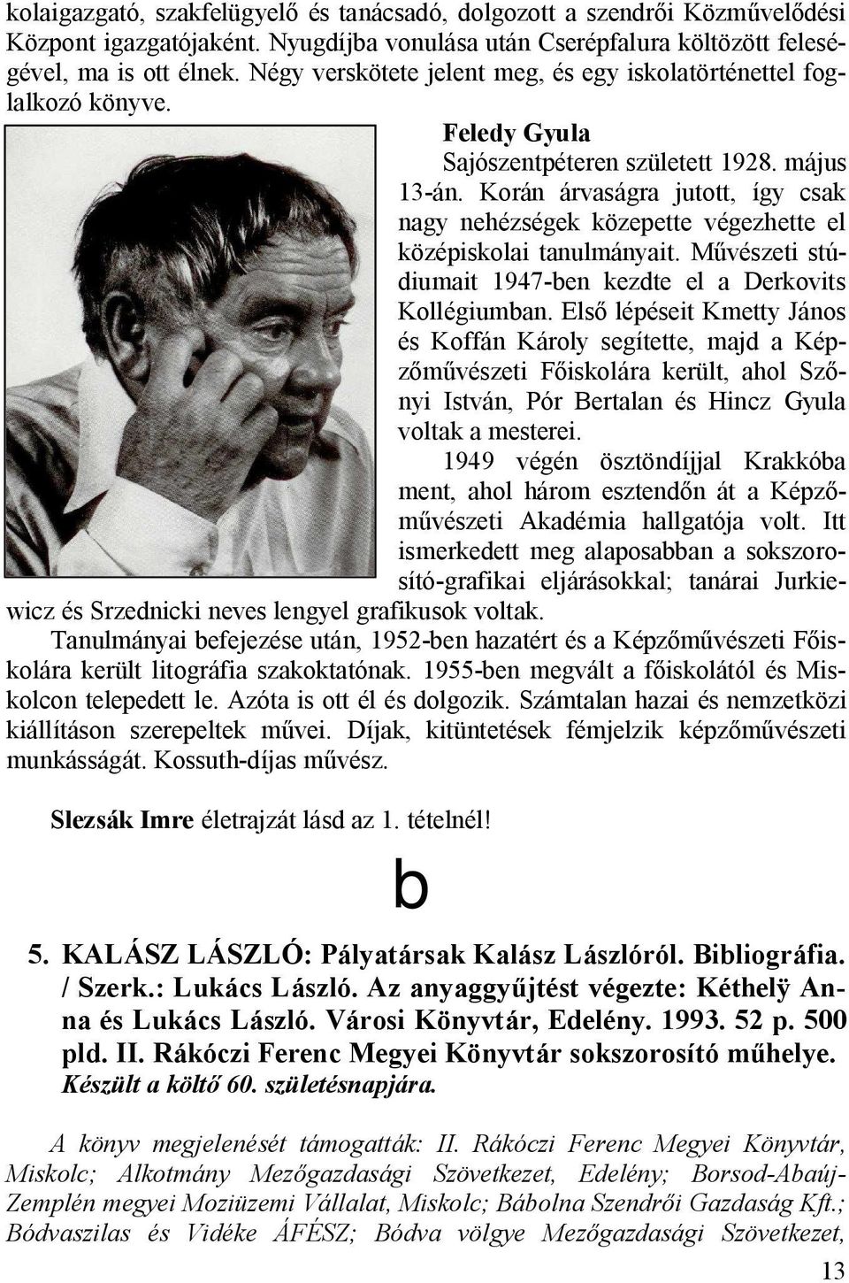 Korán árvaságra jutott, így csak nagy nehézségek közepette végezhette el középiskolai tanulmányait. M vészeti stúdiumait 1947-ben kezdte el a Derkovits Kollégiumban.