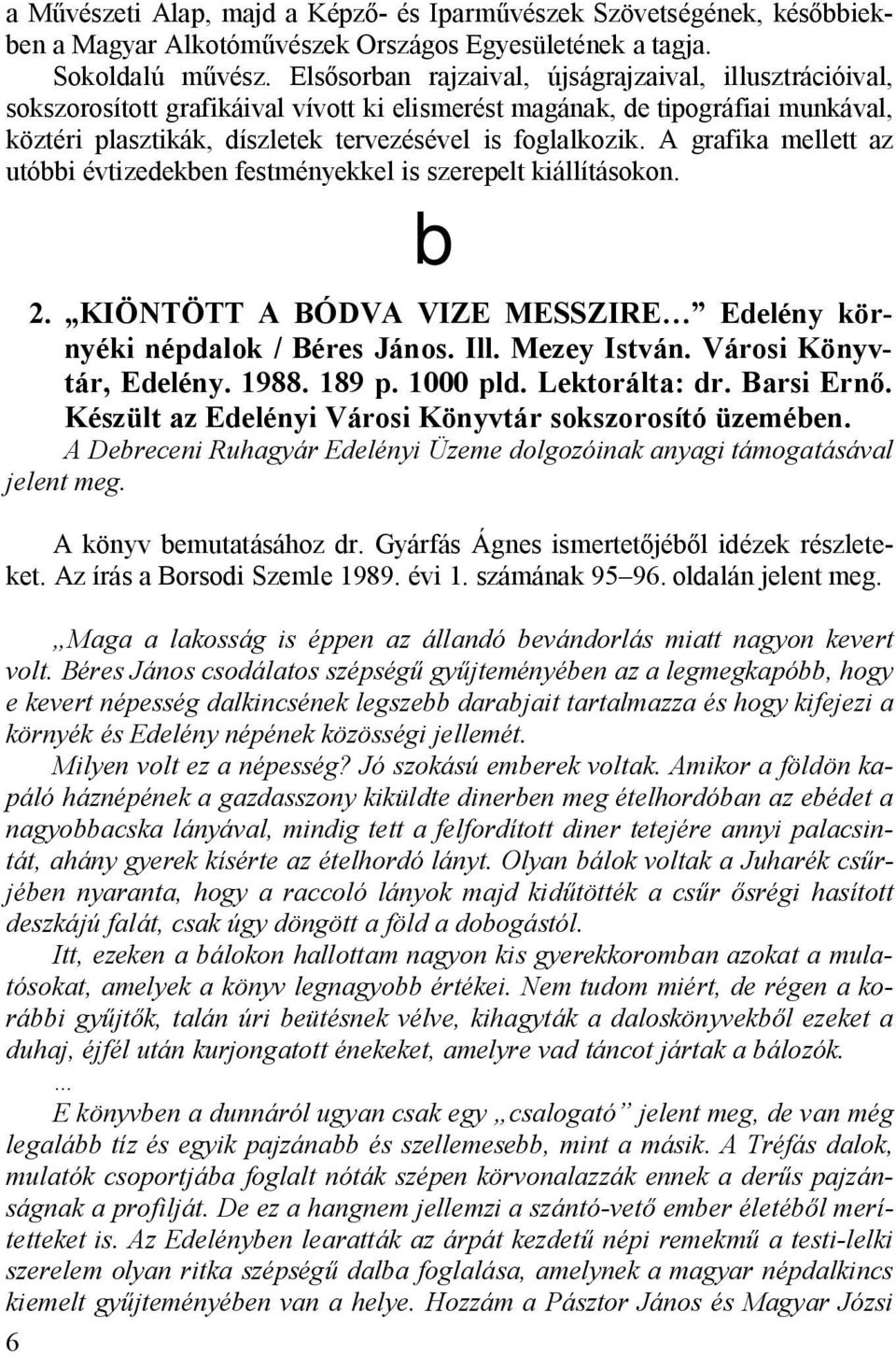 A grafika mellett az utóbbi évtizedekben festményekkel is szerepelt kiállításokon. b 2. KIÖNTÖTT A BÓDVA VIZE MESSZIRE Edelény környéki népdalok / Béres János. Ill. Mezey István.