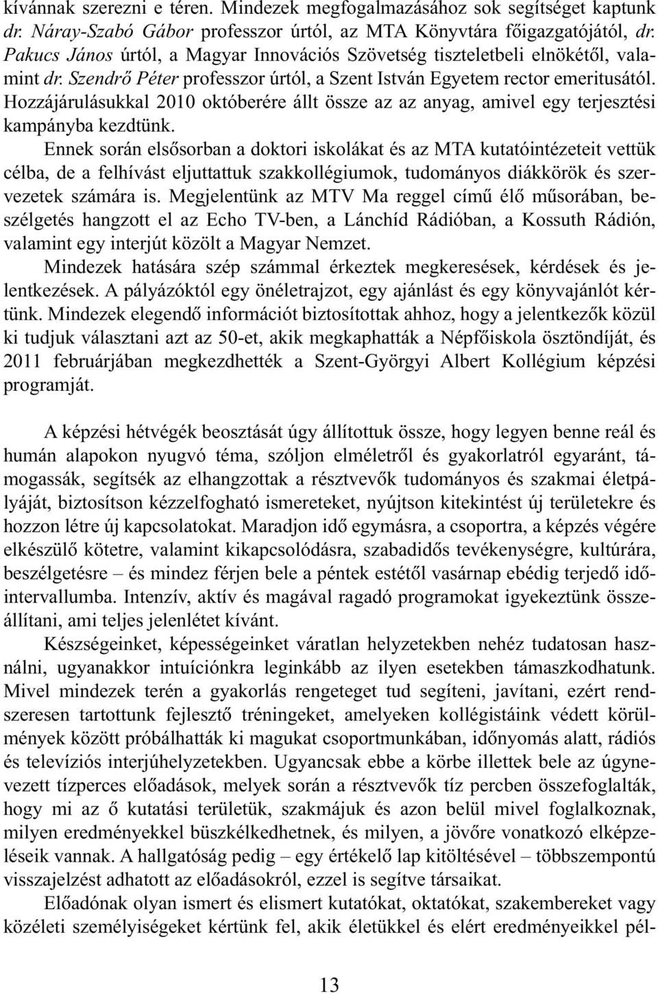 Hozzájárulásukkal 2010 októberére állt össze az az anyag, amivel egy terjesztési kampányba kezdtünk.