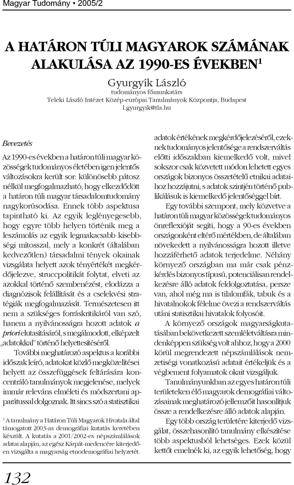 hu Bevezetés Az 1990-es években a határon túli magyar közösségek tudományos életében igen jelentõs változásokra került sor: különösebb pátosz nélkül megfogalmazható, hogy elkezdõdött a határon túli