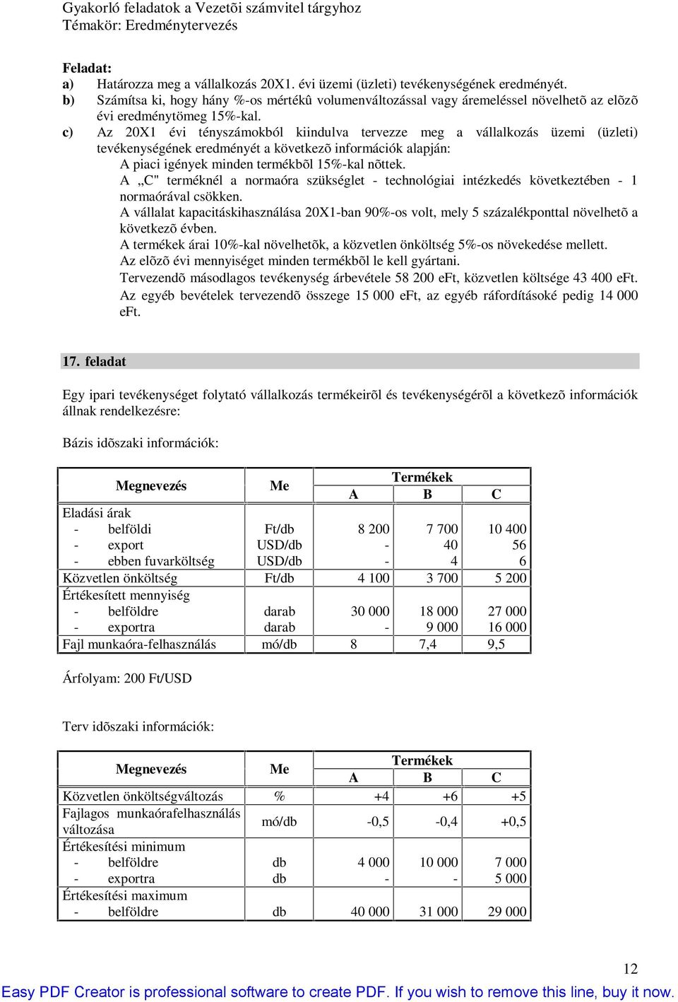 c) Az 0X évi tényszámokból kiindulva tervezze meg a vállalkozás üzemi (üzleti) tevékenységének eredményét a következõ információk alapján: A piaci igények minden termékbõl 5%-kal nõttek.