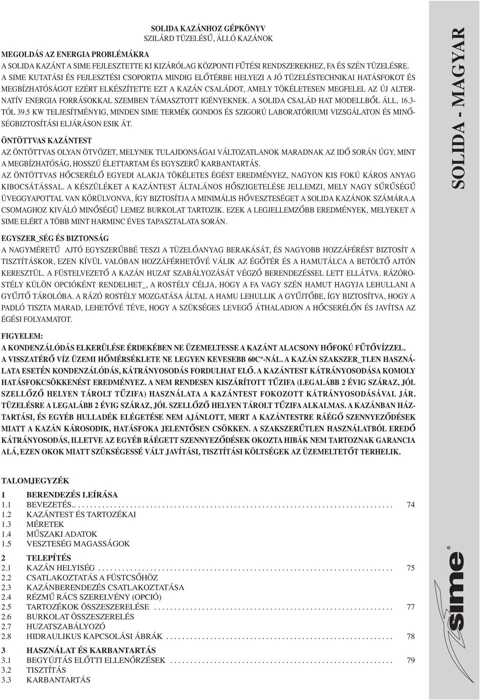 ENERGIA FORRÁSOKKAL SZEMN TÁMASZTOTT IGÉNYEKNEK. A SOLIDA CSALÁD HAT MOLLBŐL ÁLL, 16.3- TÓL 39.