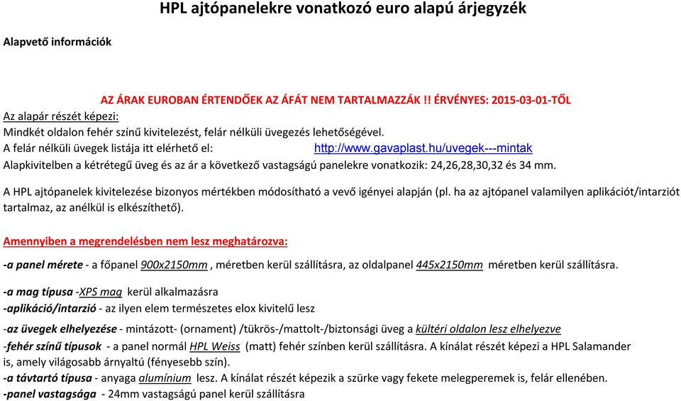 gavaplast.hu/uvegek---mintak Alapkivitelben a kétrétegű üveg és az ár a következő vastagságú panelekre vonatkozik: 24,26,28,30,32 és 34 mm.