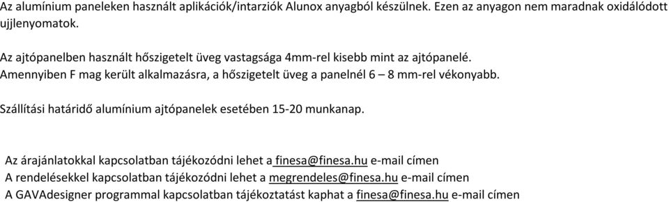 Amennyiben F mag került alkalmazásra, a hőszigetelt üveg a panelnél 6 8 mm-rel vékonyabb. Szállítási határidő alumínium ajtópanelek esetében 15-20 munkanap.