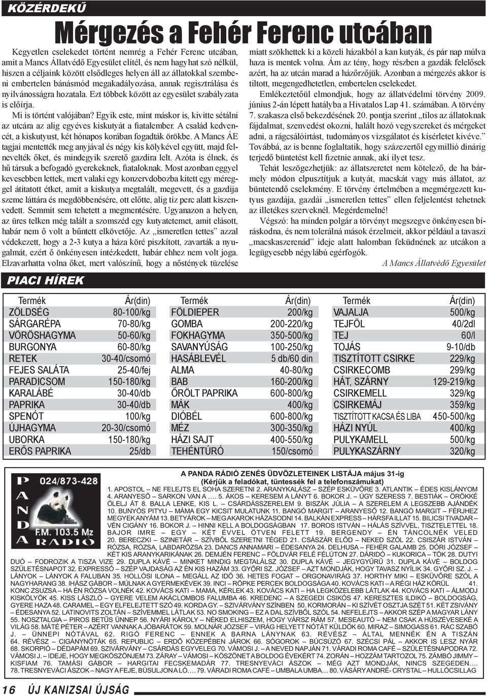 Egyik este, mint máskor is, kivitte sétálni az utcára az alig egyéves kiskutyát a fiatalember. A család kedvencét, a kiskutyust, két hónapos korában fogadták örökbe.