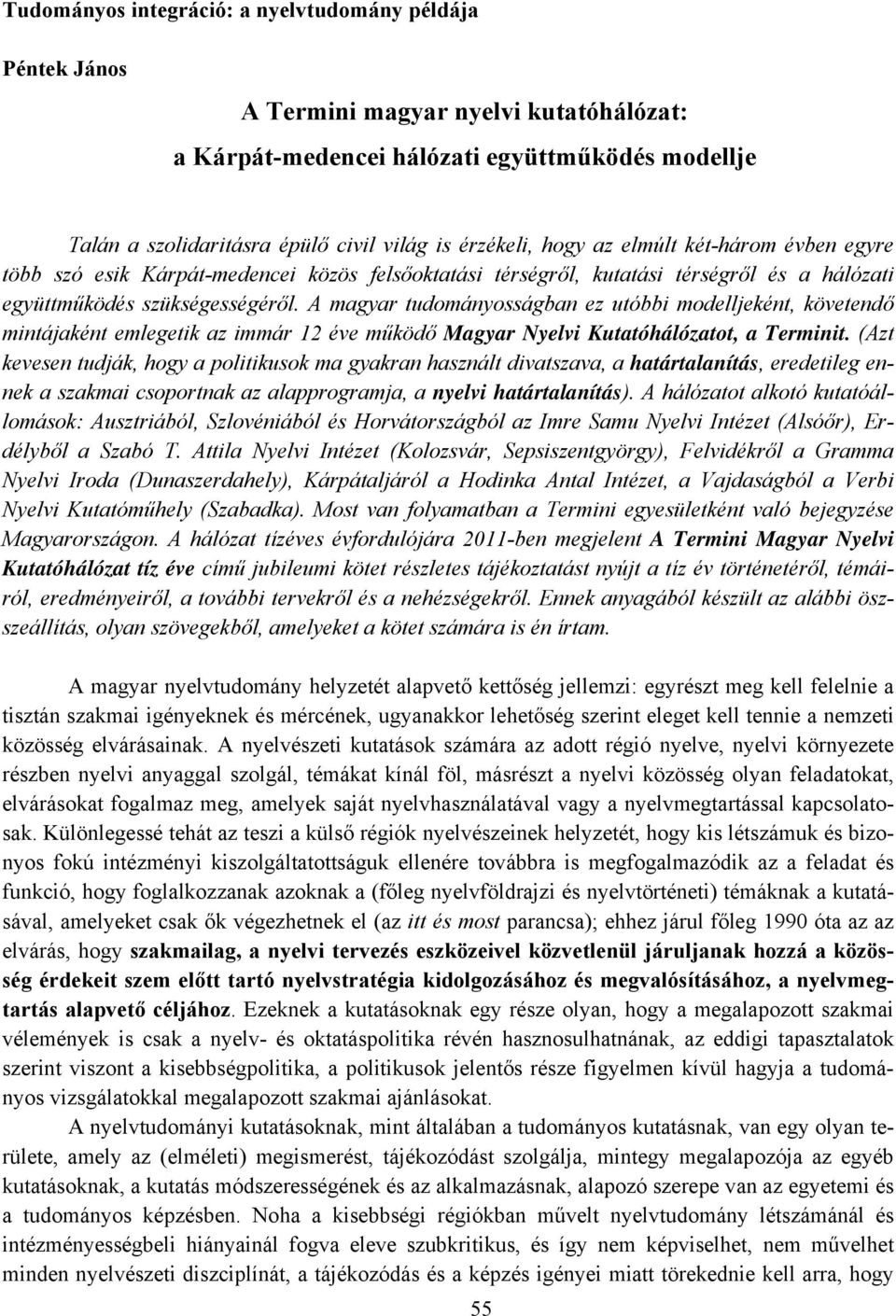 A magyar tudományosságban ez utóbbi modelljeként, követendő mintájaként emlegetik az immár 12 éve működő Magyar Nyelvi Kutatóhálózatot, a Terminit.