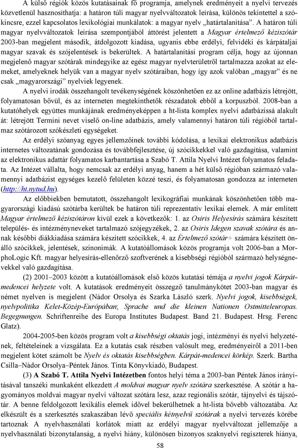 A határon túli magyar nyelvváltozatok leírása szempontjából áttörést jelentett a Magyar értelmező kéziszótár 2003-ban megjelent második, átdolgozott kiadása, ugyanis ebbe erdélyi, felvidéki és