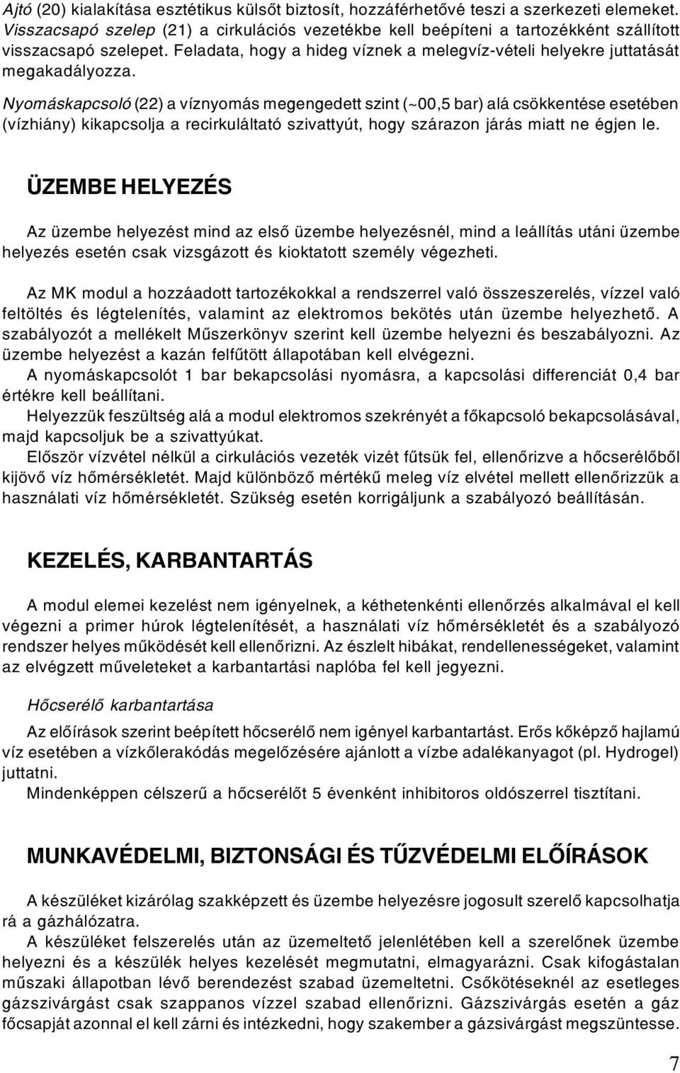 Nyomáskapcsoló (22) a víznyomás megengedett szint (~00,5 bar) alá csökkentése esetében (vízhiány) kikapcsolja a recirkuláltató szivattyút, hogy szárazon járás miatt ne égjen le.