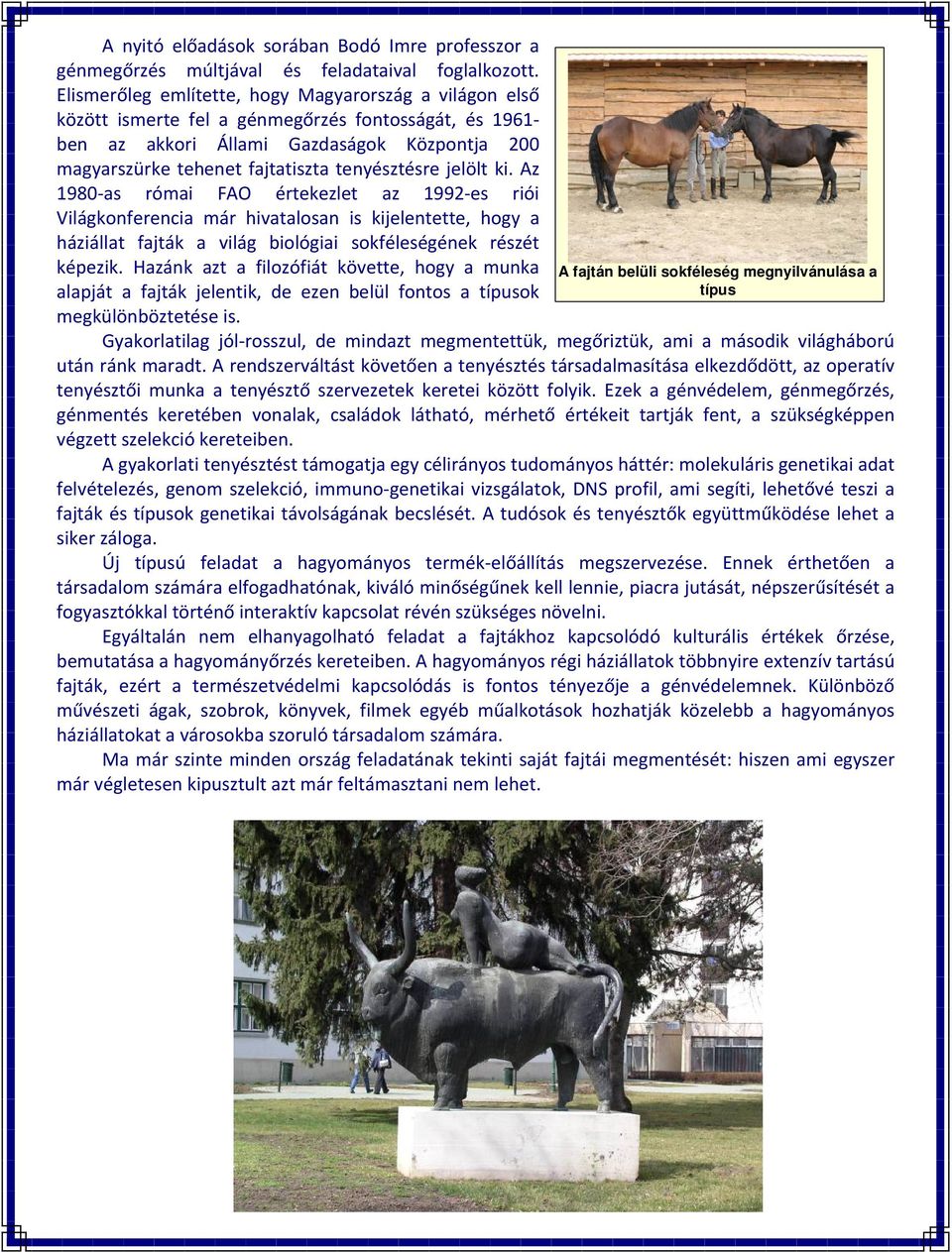 tenyésztésre jelölt ki. Az 1980 as római FAO értekezlet az 1992 es riói Világkonferencia már hivatalosan is kijelentette, hogy a háziállat fajták a világ biológiai sokféleségének részét képezik.