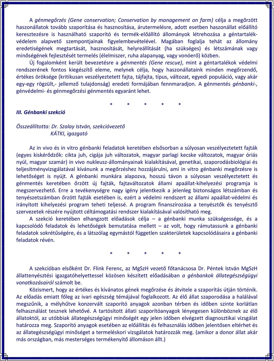 Magában foglalja tehát az állomány eredetiségének megtartását, hasznosítását, helyreállítását (ha szükséges) és létszámának vagy minőségének fejlesztését termelés (élelmiszer, ruha alapanyag, vagy