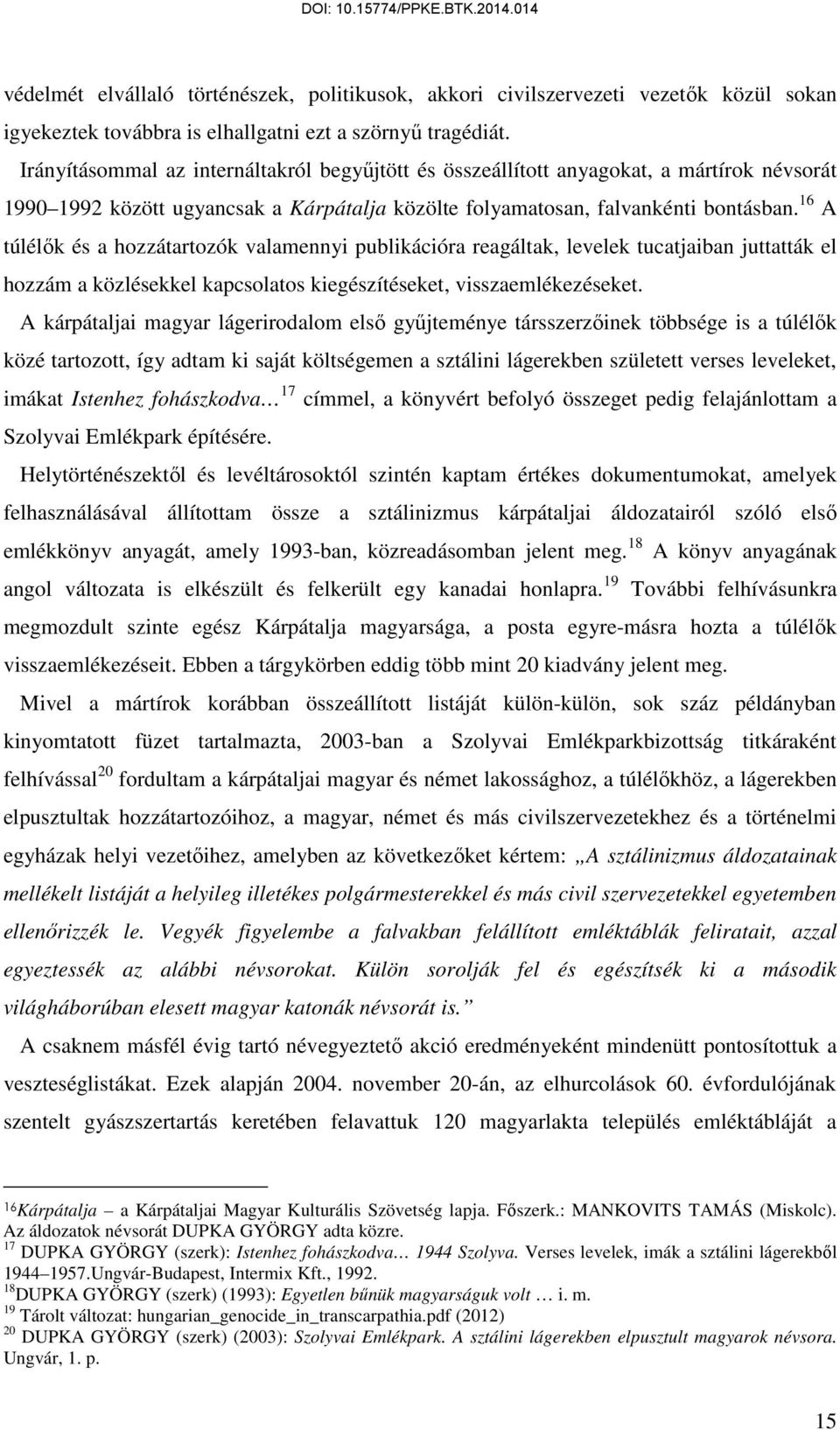 16 A túlélők és a hozzátartozók valamennyi publikációra reagáltak, levelek tucatjaiban juttatták el hozzám a közlésekkel kapcsolatos kiegészítéseket, visszaemlékezéseket.