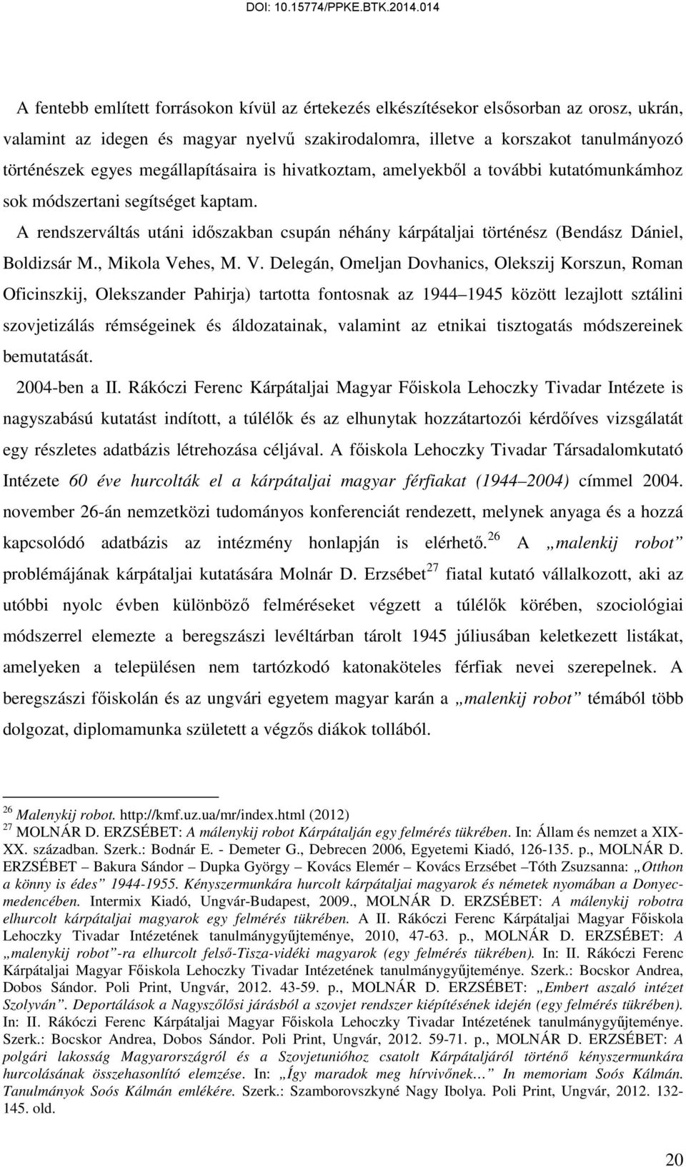 A rendszerváltás utáni időszakban csupán néhány kárpátaljai történész (Bendász Dániel, Boldizsár M., Mikola Ve