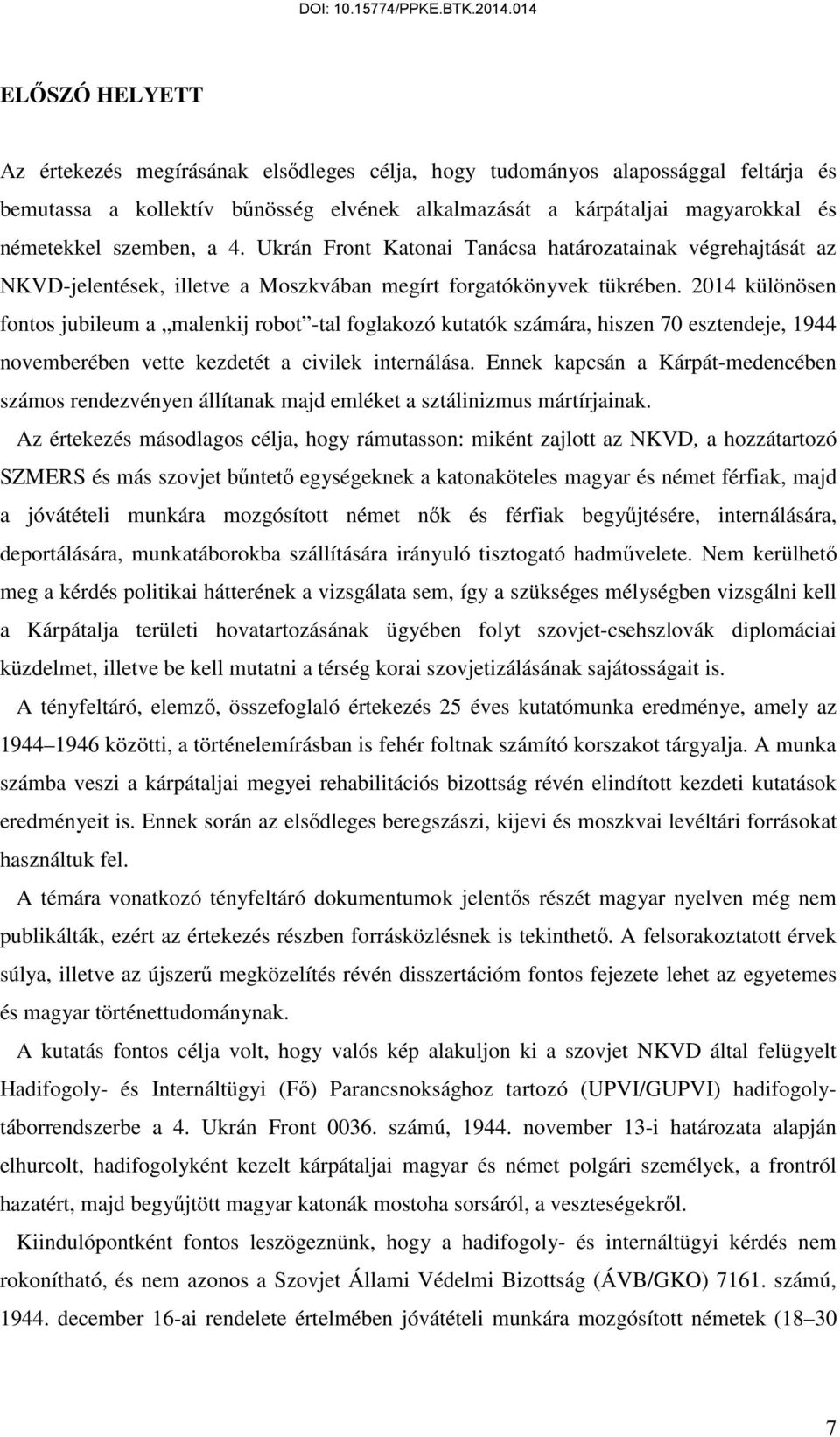 2014 különösen fontos jubileum a malenkij robot -tal foglakozó kutatók számára, hiszen 70 esztendeje, 1944 novemberében vette kezdetét a civilek internálása.