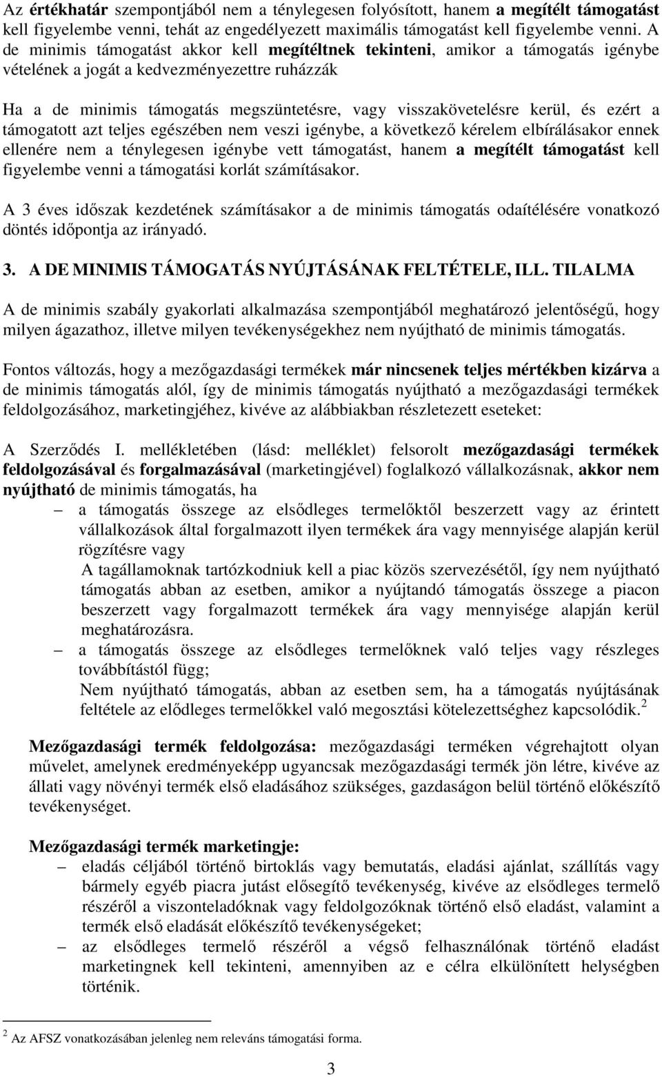 kerül, és ezért a támogatott azt teljes egészében nem veszi igénybe, a következı kérelem elbírálásakor ennek ellenére nem a ténylegesen igénybe vett támogatást, hanem a megítélt támogatást kell