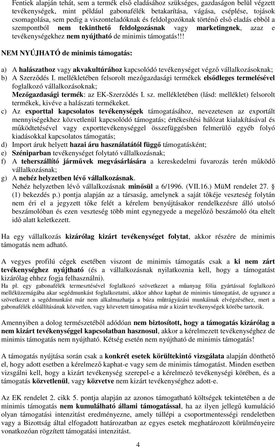 !! NEM NYÚJHATÓ de minimis támogatás: a) A halászathoz vagy akvakultúrához kapcsolódó tevékenységet végzı vállalkozásoknak; b) A Szerzıdés I.