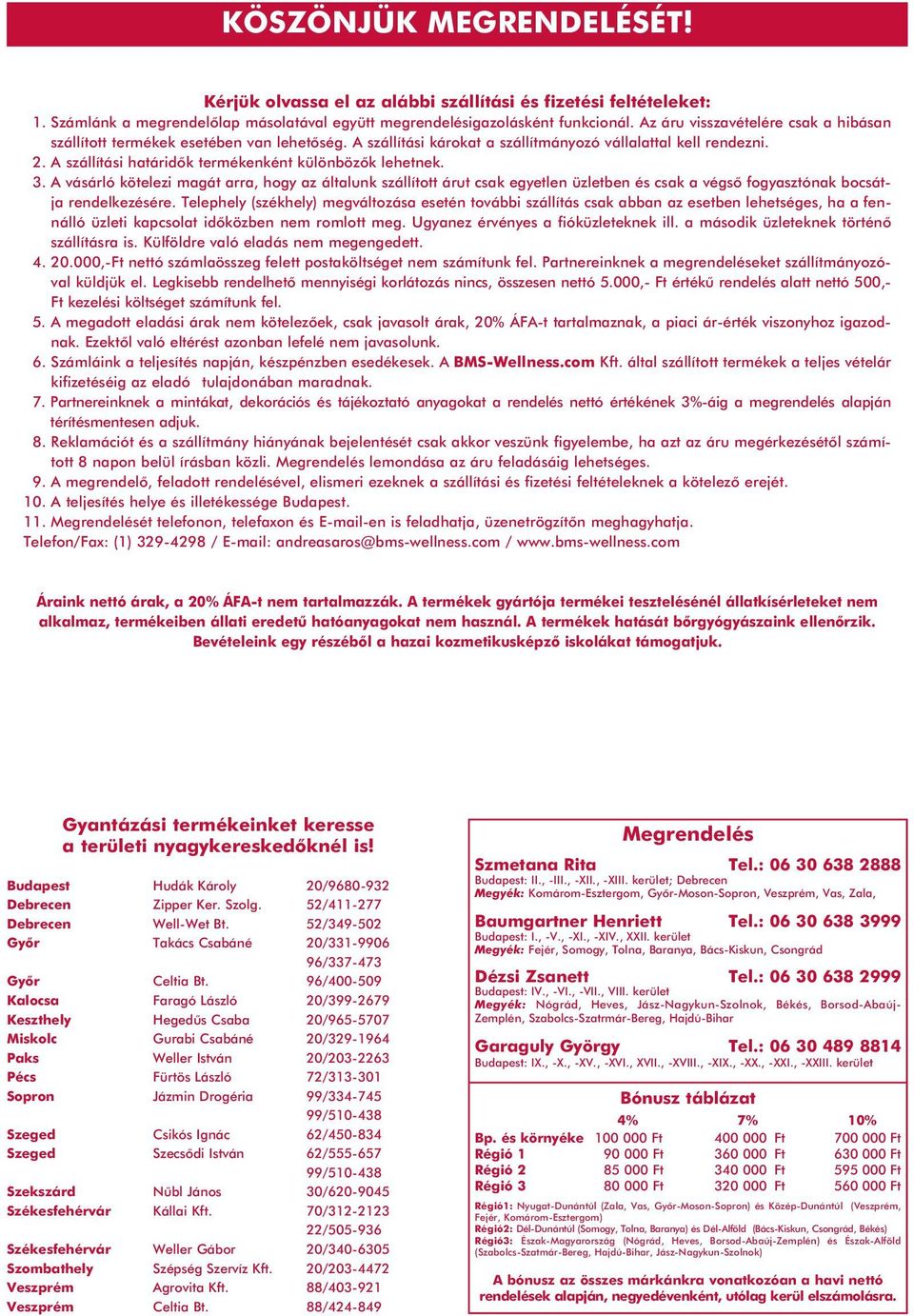 A szállítási határidôk termékenként különbözôk lehetnek. 3. A vásárló kötelezi magát arra, hogy az általunk szállított árut csak egyetlen üzletben és csak a végsô fogyasztónak bocsátja rendelkezésére.