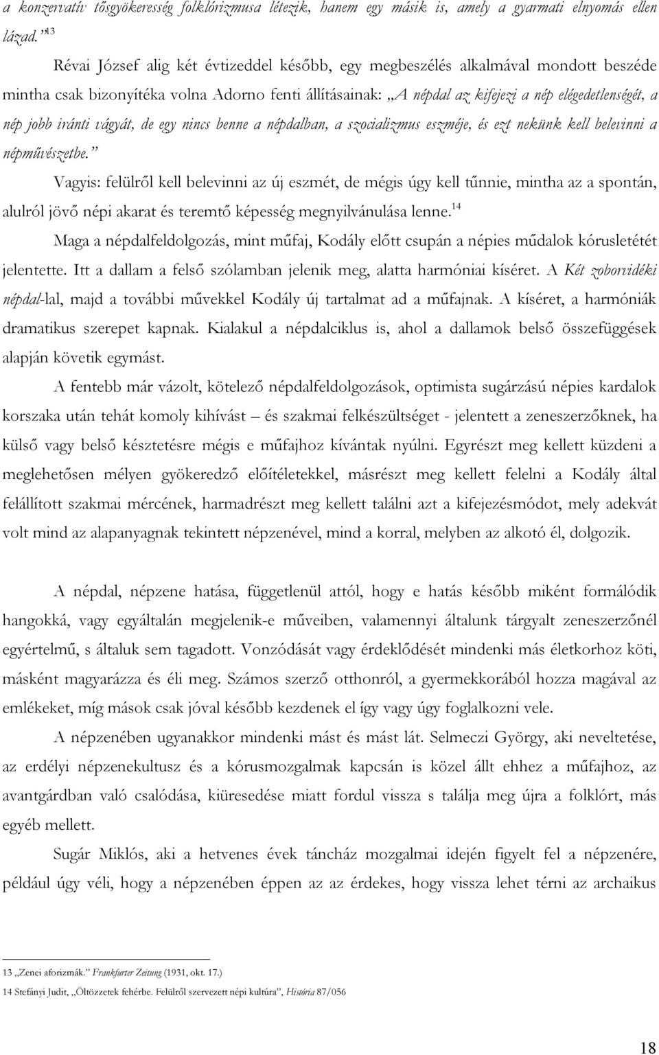 csak bizonyítéka volna Adorno fenti állításainak: A népdal az kifejezi a nép elégedetlenségét, a nép jobb iránti vágyát, de egy nincs benne a népdalban, a szocializmus eszméje, és ezt nekünk kell