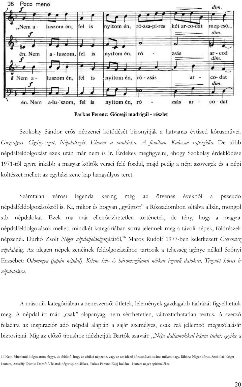 Érdekes megfigyelni, ahogy Szokolay érdeklődése 1971-től egyre inkább a magyar költők versei felé fordul, majd pedig a népi szövegek és a népi költészet mellett az egyházi zene kap hangsúlyos teret.