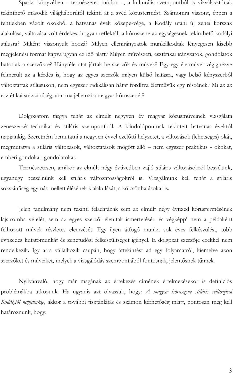 tekinthető kodályi stílusra? Miként viszonyult hozzá? Milyen ellenirányzatok munkálkodtak lényegesen kisebb megjelenési formát kapva ugyan ez idő alatt?