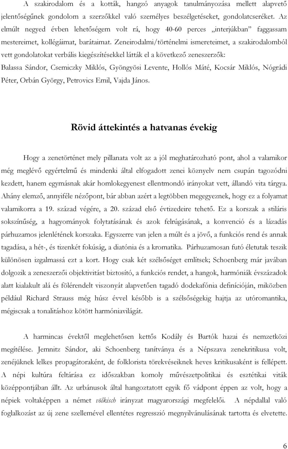 Zeneirodalmi/történelmi ismereteimet, a szakirodalomból vett gondolatokat verbális kiegészítésekkel látták el a következő zeneszerzők: Balassa Sándor, Csemiczky Miklós, Gyöngyösi Levente, Hollós