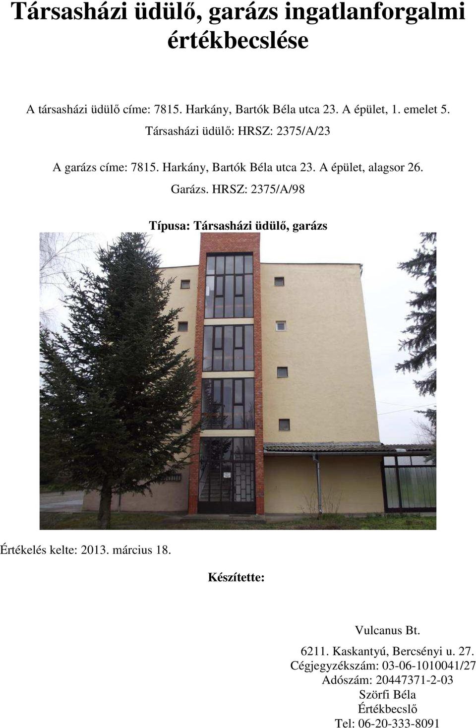 A épület, alagsor 26. Garázs. HRSZ: 2375/A/98 Típusa: Társasházi üdülő, garázs Értékelés kelte: 2013. március 18.