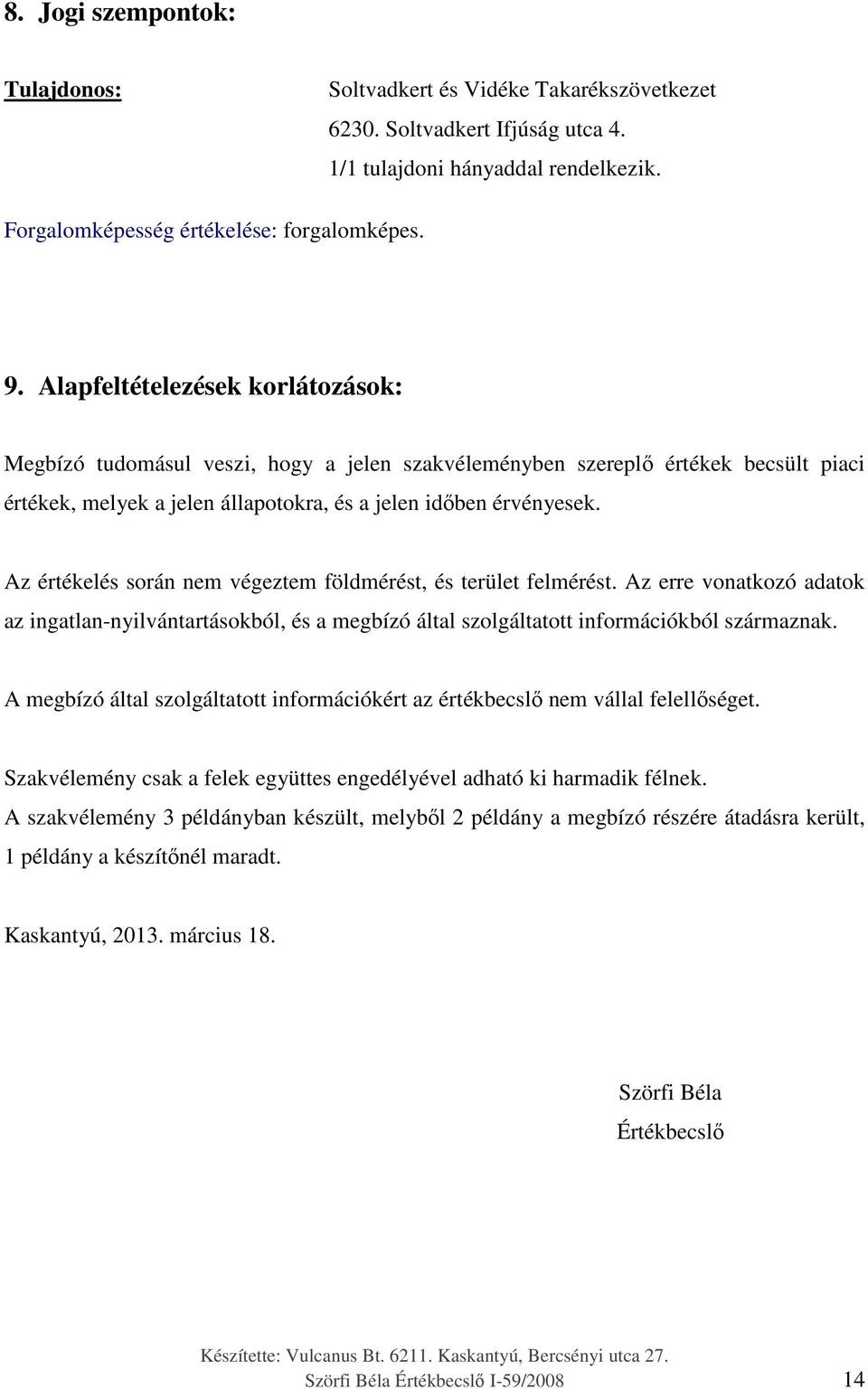 Az értékelés során nem végeztem földmérést, és terület felmérést. Az erre vonatkozó adatok az ingatlan-nyilvántartásokból, és a megbízó által szolgáltatott információkból származnak.