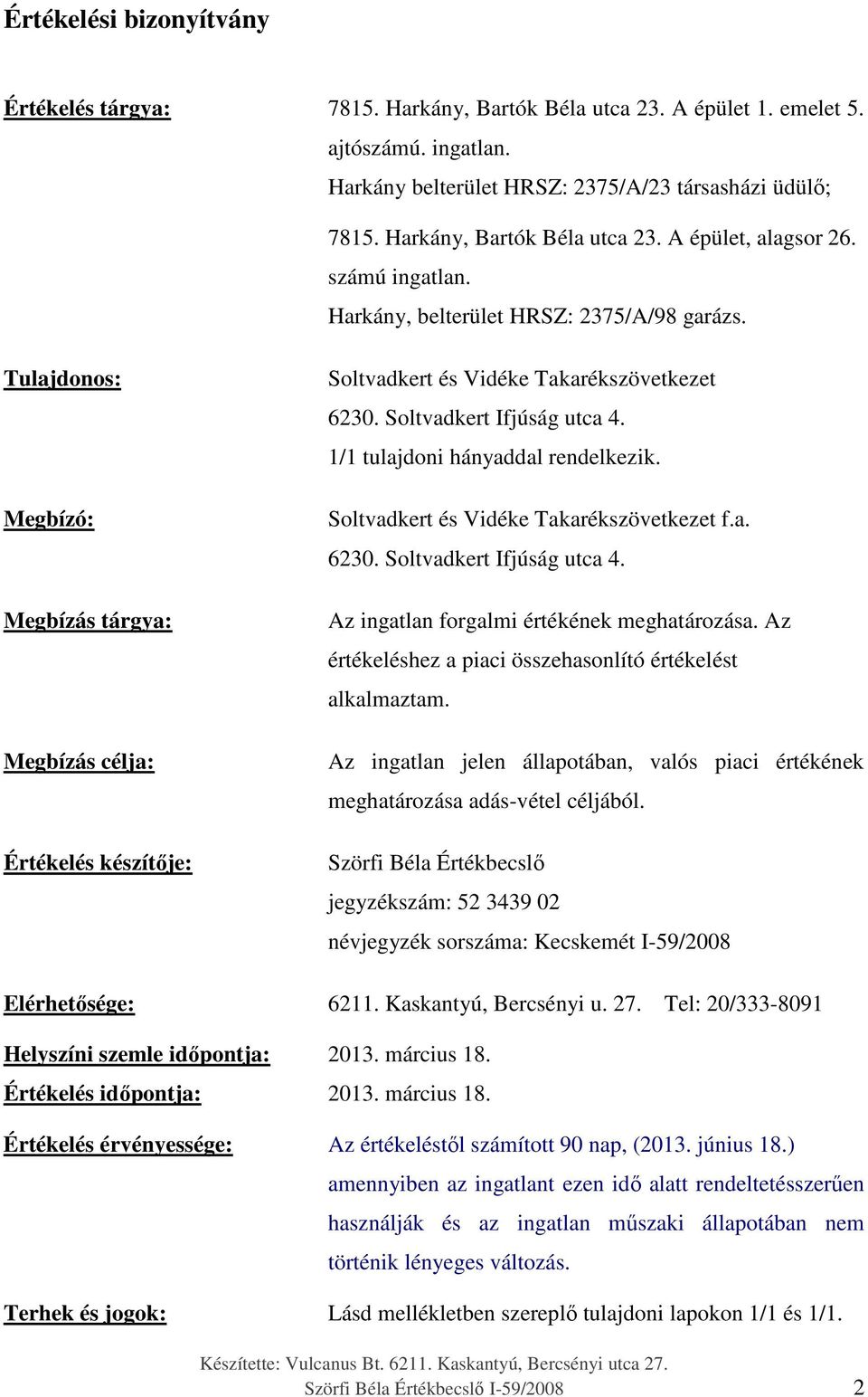 Tulajdonos: Megbízó: Megbízás tárgya: Megbízás célja: Értékelés készítője: Soltvadkert és Vidéke Takarékszövetkezet 6230. Soltvadkert Ifjúság utca 4. 1/1 tulajdoni hányaddal rendelkezik.