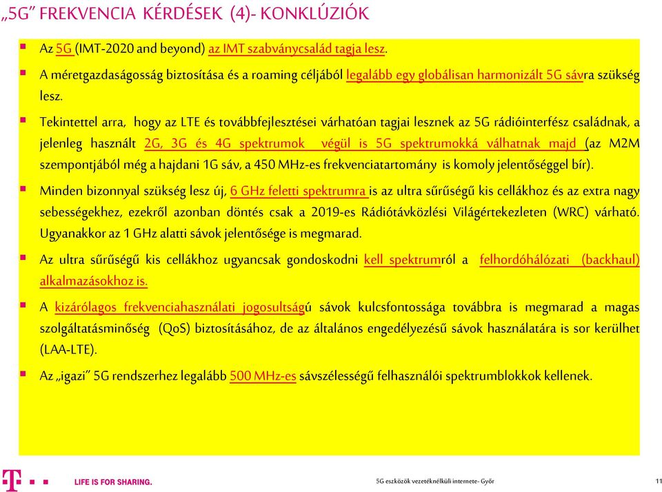 Tekintettel arra, hogy az LTE és továbbfejlesztései várhatóan tagjai lesznek az 5G rádióinterfész családnak, a jelenleg használt 2G, 3G és 4G spektrumok végül is 5G spektrumokká válhatnak majd (az