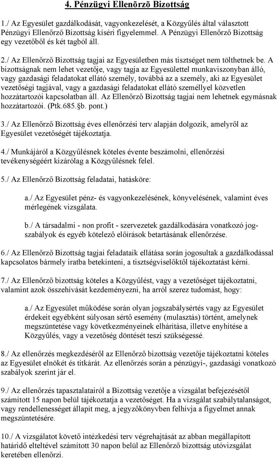 A bizottságnak nem lehet vezetője, vagy tagja az Egyesülettel munkaviszonyban álló, vagy gazdasági feladatokat ellátó személy, továbbá az a személy, aki az Egyesület vezetőségi tagjával, vagy a