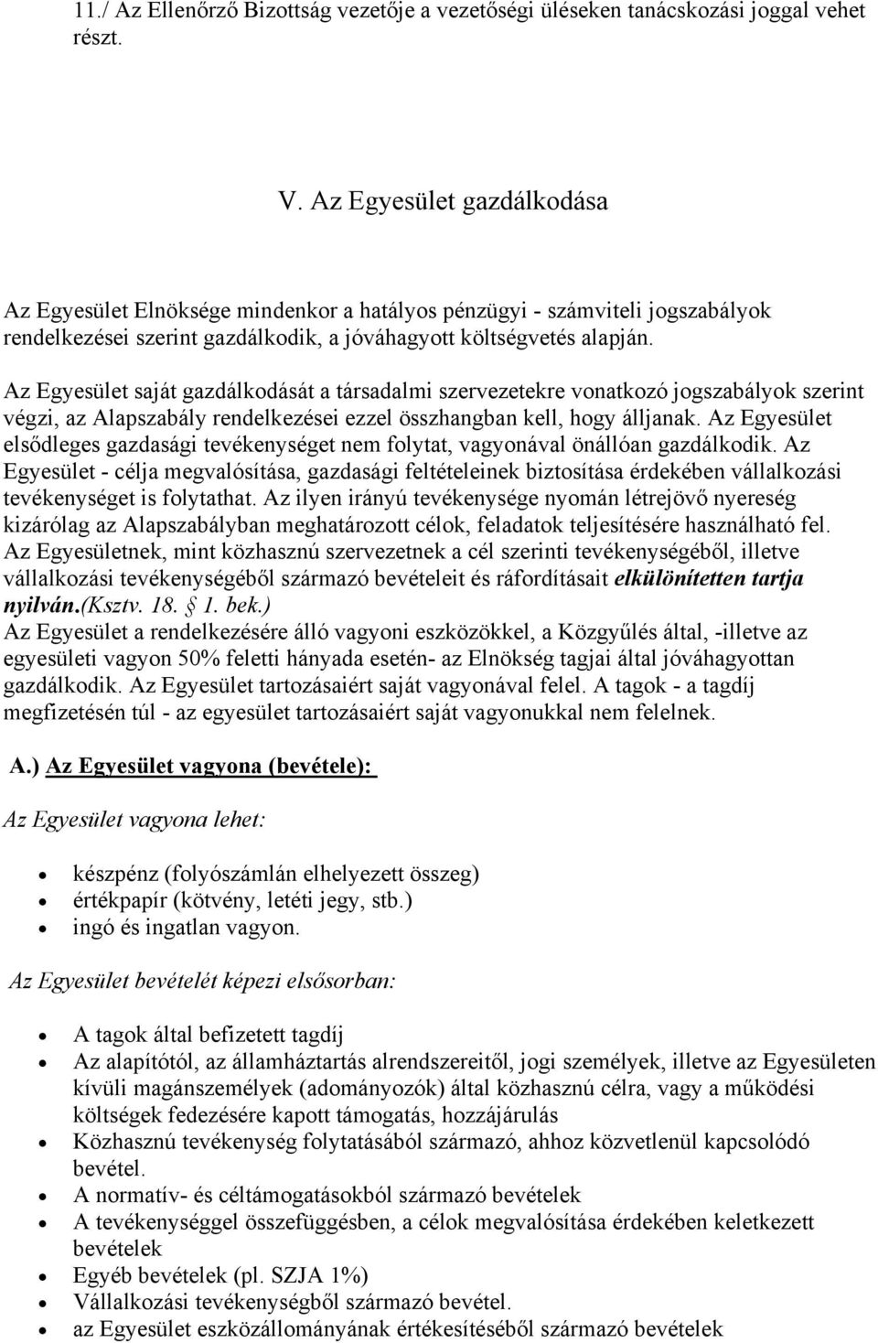 Az Egyesület saját gazdálkodását a társadalmi szervezetekre vonatkozó jogszabályok szerint végzi, az Alapszabály rendelkezései ezzel összhangban kell, hogy álljanak.