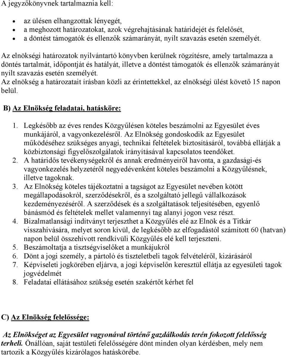 Az elnökségi határozatok nyilvántartó könyvben kerülnek rögzítésre, amely tartalmazza a döntés tartalmát, időpontját és hatályát, illetve a döntést támogatók és ellenzők számarányát nyílt  Az